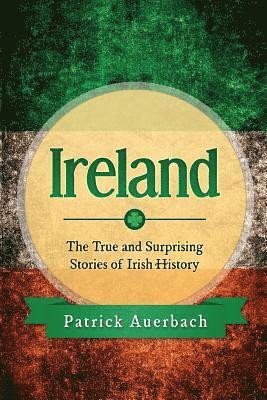 Patrick Auerbach - Ireland: The True and Surprising Stories of Irish History, Häftad