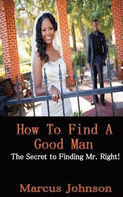 Marcus Johnson - How to find a Good Man: The secret to attract Mr. Right!, Häftad