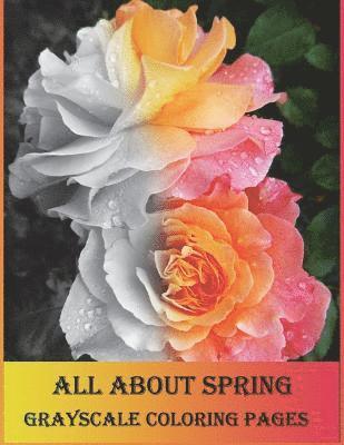 Vanessa Williams - All about Spring Grayscale Coloring Pages: Grayscale Coloring Book Is So Challenging for Those Who Love Coloring. Let's Enjoy with Variety of Flowers., Häftad