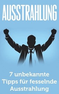 bokomslag Ausstrahlung: 7 unbekannte Tipps für fesselnde Ausstrahlung