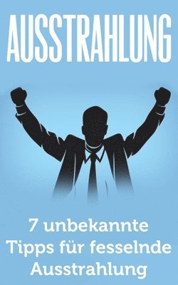 Ausstrahlung: 7 unbekannte Tipps für fesselnde Ausstrahlung 1