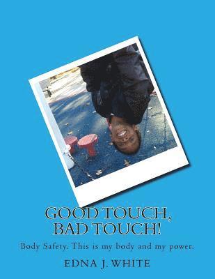 Good Touch, Bad Touch!: A boy's story about talking about personal body safety with his family. 1