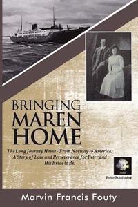 bokomslag Bringing Maren Home: The Long Journey Home from Norway to America, at the Turn of the Twentieth Century. A Tale of Love and Perseverance Fo