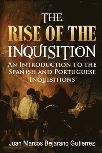 bokomslag The Rise of the Inquisition: An Introduction to the Spanish and Portuguese Inquisitions