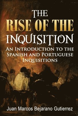 The Rise of the Inquisition: An Introduction to the Spanish and Portuguese Inquisitions 1