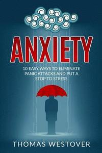 bokomslag Anxiety: 10 Easy Ways to Eliminate Panic Attacks and Put a Stop to Stress