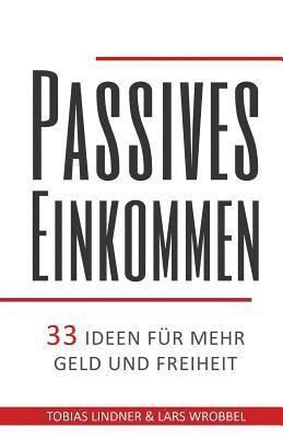 Tobias Lindner, Lars Wrobbel - Passives Einkommen: 33 Ideen für mehr Geld und Freiheit, Häftad