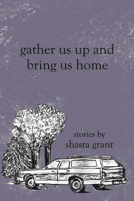 Shasta Grant - Gather Us Up and Bring Us Home, Häftad