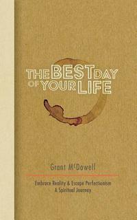 bokomslag The Best Day of Your Life: Embrace Reality, Escape Perfectionism. A Spiritual Journey