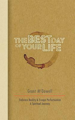 The Best Day of Your Life: Embrace Reality, Escape Perfectionism. A Spiritual Journey 1