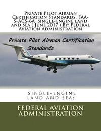 bokomslag Private Pilot Airman Certification Standards. FAA-S-ACS-6A single-engine land and sea ( June 2017 ) By: Federal Aviation Administration