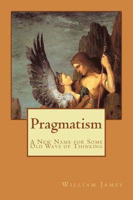 Pragmatism: A New Name for Some Old Ways of Thinking