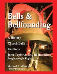 bokomslag Bells & Bellfounding: A History, Church Bells, Carillons, John Taylor & Co., Bellfounders, Loughborough, England
