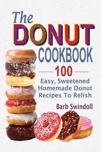 bokomslag The Donut Cookbook: 100 Easy, Sweetened Homemade Donut Recipes To Relish