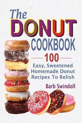 The Donut Cookbook: 100 Easy, Sweetened Homemade Donut Recipes To Relish 1