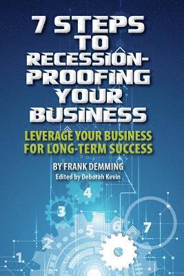 Frank Demming, Deborah Kevin - 7 Steps to Recession-Proofing Your Business: Leverage Your Business for Long-Term Success, Häftad