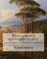 bokomslag Wild life in a southern county, By: Richard Jefferies: 'Wild Life in a Southern County' from Richard Jefferies. English nature writer (1848-1887). Nat