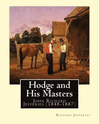 Hodge and His Masters, By: Richard Jefferies: (John) Richard Jefferies (1848-1887) is best known for his prolific and sensitive writing on natura 1