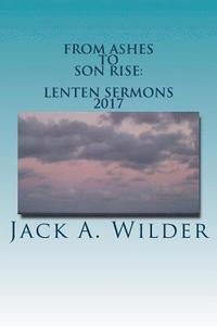 bokomslag From Ashes to Son Rise: Lenten Sermons, 2017: Sermons for Ash Wednesday Through Easter Sunday Based on Readings From the Revised Common Lectio