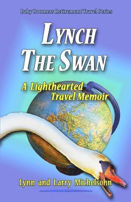 Lynch the Swan--A Lighthearted Travel Memoir: Slow Travel to Barcelona, Vienna, Budapest, Bratislava, Prague, London, Brighton, Salisbury, Dublin, and 1