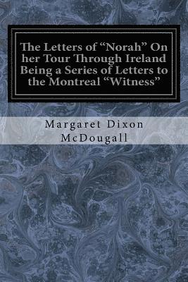 bokomslag The Letters of 'Norah' On her Tour Through Ireland Being a Series of Letters to the Montreal 'Witness'