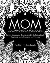 bokomslag Mom Coloring Book for Adults: Funny, Relatable and Snarky Adult Coloring Book featuring Mom Problems and Phrases
