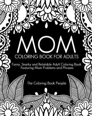 Mom Coloring Book for Adults: Funny, Relatable and Snarky Adult Coloring Book featuring Mom Problems and Phrases 1