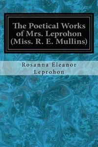 bokomslag The Poetical Works of Mrs. Leprohon (Miss. R. E. Mullins)