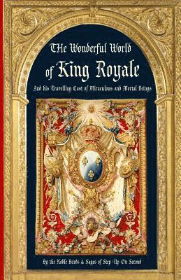 The Wonderful World of King Royale: And his Traveling Cast of Miraculous and Mortal Beings 1