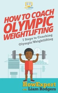 bokomslag How To Coach Olympic Weightlifting: 7 Steps To Coaching Olympic Weightlifting