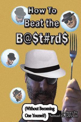 Samuel G. Greyson - How To Beat The B@$t#rd$: Without Becoming One Yourself, Häftad