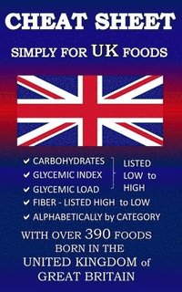 bokomslag CHEAT SHEET SIMPLY for UK Foods: CARBOHYDRATE, GLYCEMIC INDEX, GLYCEMIC LOAD FOODS Listed from LOW to HIGH + High FIBER FOODS Listed from HIGH TO LOW