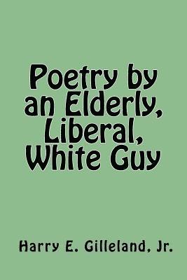 bokomslag Poetry by an Elderly, Liberal, White Guy