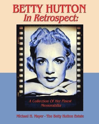 BETTY HUTTON In Retrospect: A Collection Of Her Finest Memorabilia 1