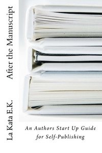 bokomslag After the Manuscript: An Author's Start Up Guide for Self-Publishing