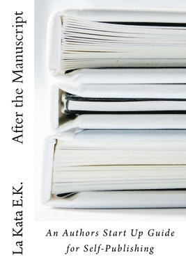 bokomslag After the Manuscript: An Author's Start Up Guide for Self-Publishing