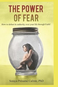 bokomslag The Power of Fear: How to defeat its authority over your life through faith.