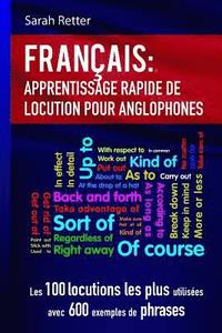 bokomslag Francais Apprentissage Rapide de Locutions pour Anglophones: Les 100 locutions les plus utilisées avec 600 exemples de phrases.
