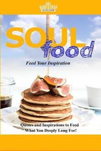 bokomslag Soul Food Feed Your Inspiration: Quotes and Inspirations to Feed What You Deeply Long For!