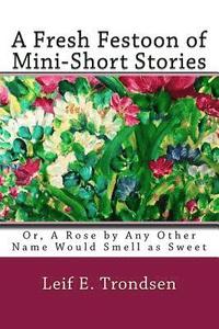 bokomslag A Fresh Festoon of Mini-Short Stories: Or, A Rose by Any Other Name Would Smell as Sweet