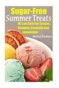 bokomslag Sugar-Free Summer Treats: 40 Low Carb Ice Creams, Slushies, Cocktails And Lemonades
