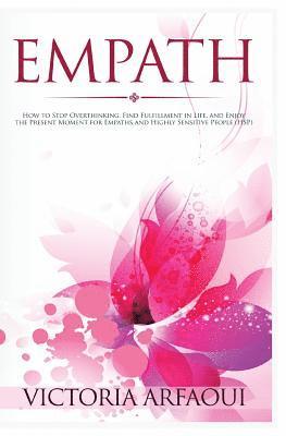 Empath: How to Stop Overthinking, Find Fulfillment in Life and Enjoy the Present Moment for Empaths and Highly Sensitive Peopl 1