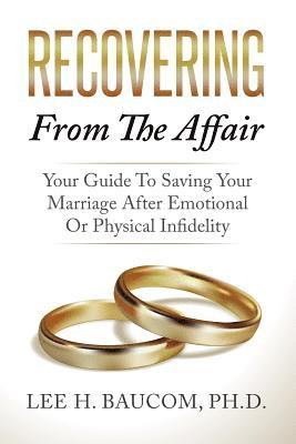 Recovering From The Affair: Your Guide To Saving Your Marriage After Emotional Or Physical Infidelity 1