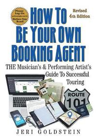 bokomslag How To Be Your Own Booking Agent: THE Musician's & Performing Artist's Guide To Successful Touring