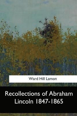 Recollections of Abraham Lincoln 1847-1865 1