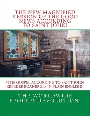 The New MAGNIFIED Version of The GOOD NEWS According to Saint JOHN!: (The Gospel According to Saint John Zebedee Banerges in Plain English!) 1