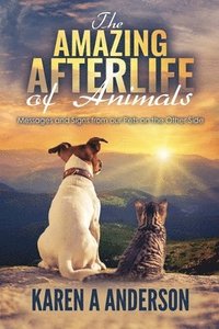 bokomslag The Amazing Afterlife of Animals: Messages and Signs From Our Pets On The Other Side