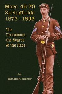 bokomslag More .45-70 Springfields, 1873-1893: The Uncommon, the Scarce & the Rare