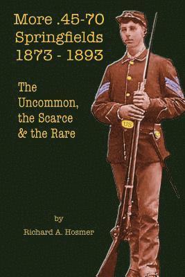 More .45-70 Springfields, 1873-1893: The Uncommon, the Scarce & the Rare 1