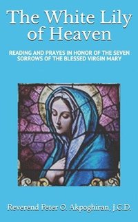 bokomslag White Lily of Heaven: Readings and Prayers in Honor of the Seven Sorrows of the Blessed Virgin Mary